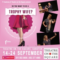 SO YOU WANT TO BE A TROPHY WIFE? Comes to Theatre on the Square, Sandton