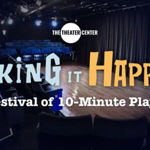 MAKING IT HAPPEN: FESTIVAL OF 10-MINUTE PLAYS to Open at Theater Center