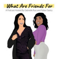 Listen to the Latest Episodes of Gabrielle Ruiz and Pallavi Sastry's  WHAT FRIENDS AR Photo