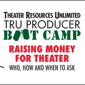 TRU to Present 'Producer Boot Camp Raising Money For Theater: Who, How And When To As Photo