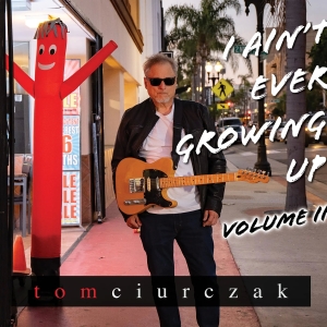 Tom Ciurczak Releases New Album I AINT EVER GROWING UP: VOLUME II Photo
