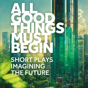 Short Play Anthology ALL GOOD THINGS MUST BEGIN Out Now Photo