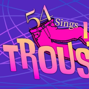 Review: 54 SINGS IN TROUSERS Brought a Rare Gem to 54 Below Interview