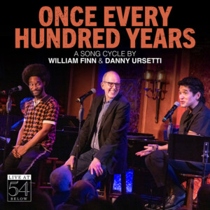Listen: ONCE EVERY HUNDRED YEARS Song Cycle by William Finn Available Now Photo