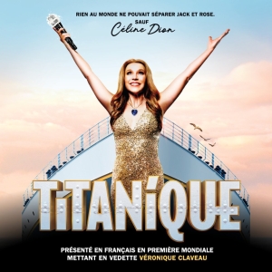 TITANIQUE French-Language World Premiere is Coming to Montreal And Quebec City Photo