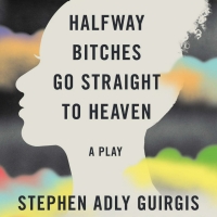 HALFWAY BITCHES GO STRAIGHT TO HEAVEN by Stephen Adly Guirgis Published by TCG Books Video