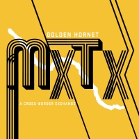 Golden Hornet Presents MXTX: A CROSS-BORDER EXCHANGE Out Now On Six Degrees Records