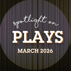 Spotlight on Plays: March 2026 Photo