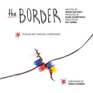 THE BORDER, A Russian Anti-War Self-Confession, to Play Hollywood Fringe Festival Photo