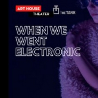 Art House's WHEN WE WENT ELECTRONIC Postponed Photo