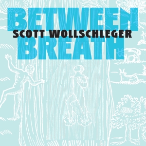 Composer Scott Wollschleger to Release New Album BETWEEN BREATH, On New Focus Recordi