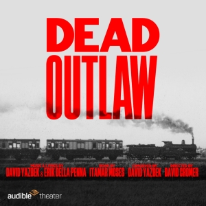 Cast Set For Audible Theater's World Premiere of DEAD OUTLAW, From the Team Behind TH Photo