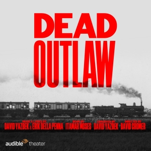 Cast Set For Audible Theater's World Premiere of DEAD OUTLAW, From the Team Behind…