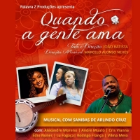 BWW Preview: QUANDO A GENTE AMA – UM MUSICAL COM SAMBAS DE ARLINDO CRUZ Takes Teatro Porto Seguro's Stage to Talk About Love