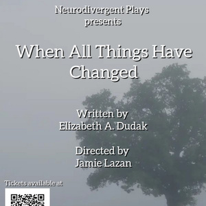 WHEN ALL THINGS HAVE CHANGED To Play At Neurodivergent Plays