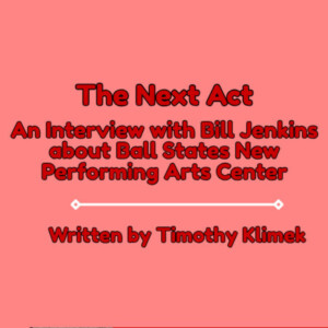 Student Blog: The Next Act: An Interview about Ball States New Performing Arts Center Photo