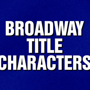Video: Guess Broadway Title Characters with These JEOPARDY! Questions