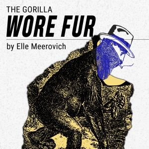 THE GORILLA WORE FUR to be Presented at The Tank in May