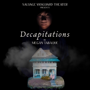 Salvage Vanguard Theater Presents The World Premiere Of DECAPITATIONS By Megan Tabaque