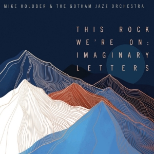 Mike Holober Will Release 'This Rock We're On: Imaginary Letters' Photo
