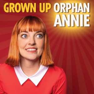 America's Favorite Orphan Is Back With GROWN UP ORPHAN ANNIE At The Hollywood & Edinburgh Fringe Festivals