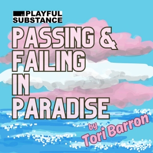 PASSING & FAILING IN PARADISE by Tori Barron to be Presented at Playful Substance