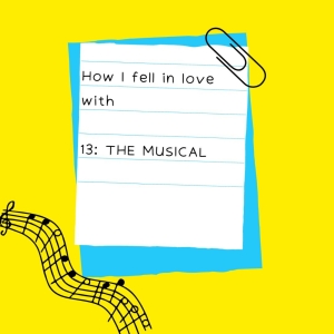 Student Blog: How I Fell in Love with 13: THE MUSICAL