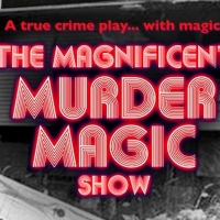THE MAGNIFICENT MURDER MAGIC SHOW: A True Crime Play With Magic Comes To The Tank The Video