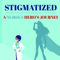 Memoir STIGMATIZED: A HERO'S JOURNEY Delivers A Look Into One Nurse's Experience Of Discovering Her Super Power