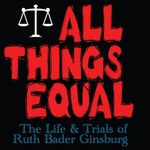 ALL THINGS EQUAL: THE LIFE AND TRIALS OF RUTH BADER GINSBURG is Coming to the Hobby Center