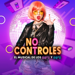 NO CONTROLES, EL MUSICAL DE LOS 80's Y 90's regresa a los escenarios el 14 de marzo