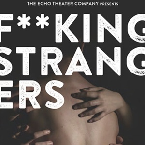 F**KING STRANGERS World Premiere to be Presented at Echo Theater Company