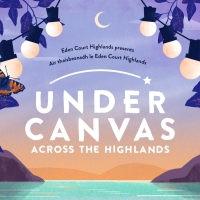 Eden Court's UNDER CANVAS ACROSS THE HIGHLANDS Summer Tour Announced Photo