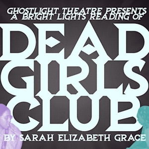 DEAD GIRLS CLUB Reading Comes to Ghost Light Theatre Company Photo