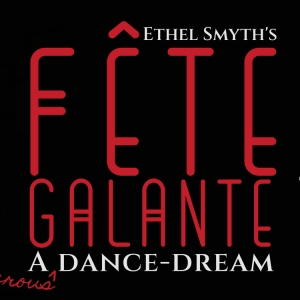 Lyric Opera of Orange County To Present Ethel Smyth's FETE GALANTE On 100th Anniversary