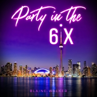 Blaine Walker Releases New Anthem In 'Party In The 6ix' Photo