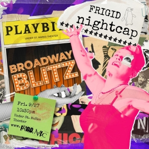 FRIGID Nightcap to Present BROADWAY BLITZ at Under St. Marks Theatre Interview