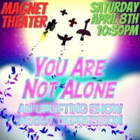 YOU ARE NOT ALONE: AN UPLIFTING SHOW ABOUT DEPRESSION Continues At Magnet Theater Ret Photo