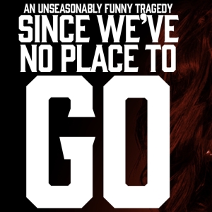 Review: SINCE WE’VE NO PLACE TO GO at The Rosette Photo