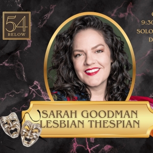 Interview: Sarah Goodman on Her Solo Cabaret Debut, LESBIAN THESPIAN at 54 Below Interview
