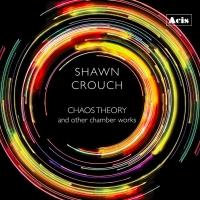 Shawn Crouch Releases New Album CHAOS THEORY AND OTHER CHAMBER WORKS Video