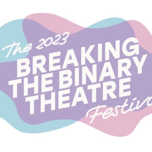 Breaking the Binary Theatre Unveils 2023 Lineup for BREAKING THE BINARY THEATRE…