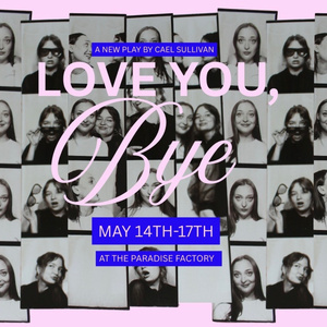 LOVE YOU, BYE World Premiere to be Presented at Paradise Factory in May Photo