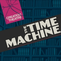 Creation Theatre Will Stream THE TIME MACHINE Today, May 27 Photo