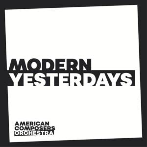 American Composers Orchestra's MODERN YESTERDAYS Album Out Now Photo