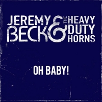 Jeremy Beck & The Heavy Duty Horns Releases Second Single 'Oh Baby!' Photo
