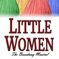 LITTLE WOMEN - THE BROADWAY MUSICAL to Open at The Way Off Broadway Dinner Theatre