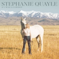 Stephanie Quayle Releases Latest EP IF I WAS A COWBOY Video