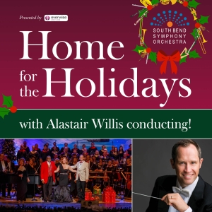 HOME FOR THE HOLIDAYS Comes to South Bend With Music Director Alastair Willis in Dece