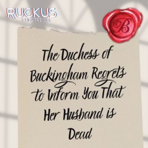 THE DUCHESS OF BUCKINGHAM REGRETS TO INFORM YOU THAT HER HUSBAND IS DEAD to Play Edinburgh Fringe